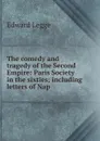 The comedy and tragedy of the Second Empire: Paris Society in the sixties; including letters of Nap - Edward Legge