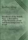 Handbook of the British flora: a description of the flowering plants and ferns indigenous to, or nat - Bentham George