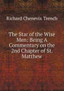 The Star of the Wise Men: Being A Commentary on the 2nd Chapter of St. Matthew - Trench Richard Chenevix