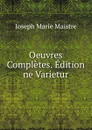 Oeuvres Completes. Edition ne Varietur - Joseph Marie Maistre
