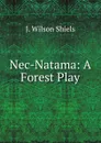 Nec-Natama: A Forest Play - J. Wilson Shiels