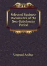 Selected Business Documents of the Neo-Babylonian Period - Ungnad Arthur