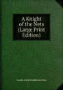 A Knight of the Nets (Large Print Edition) - Amelia Edith Huddleston Barr
