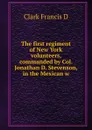 The first regiment of New York volunteers, commanded by Col. Jonathan D. Stevenson, in the Mexican w - Clark Francis D