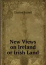 New Views on Ireland or Irish Land - Charles Russell