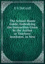 The School-Room Guide, Embodying the Instruction Given by the Author at Teachers. Institutes, in New - E V DeGraff