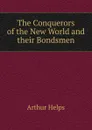 The Conquerors of the New World and their Bondsmen - Helps Arthur