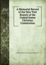 A Memorial Record of the New York Branch of the United States Christian Commission - States Christian Commission New York B