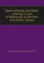 Hand-spinning and Hand-weaving: A List of References in the New York Public Library - William Burt Gamble York Public Library