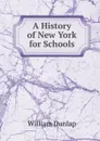 A History of New York for Schools. - William Dunlap