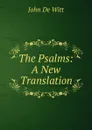 The Psalms: A New Translation - John De Witt