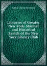 Libraries of Greater New York. Manual and Historical Sketch of the New York Library Club - Arthur Elmore Bostwick