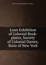 Loan Exhibition of Colonial Book-plates, Society of Colonial Dames, State of New York - Society of Colonial Dames in the State o