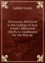 Discourses delivered in the College of New Jersey: addressed chiefly to candidates for the first de - Ashbel Green