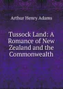 Tussock Land: A Romance of New Zealand and the Commonwealth - Arthur Henry Adams