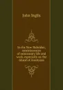 In the New Hebrides; reminiscences of missionary life and work, especially on the island of Aneityum - John Inglis