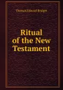 Ritual of the New Testament - Thomas Edward Bridget