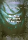 The New Testament Background - W. Sanday