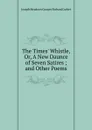 The Times. Whistle, Or, A New Daunce of Seven Satires ; and Other Poems - Joseph Meadows Cowper Richard Corbet