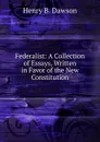 Federalist: A Collection of Essays, Written in Favor of the New Constitution - Henry B. Dawson