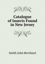 Catalogue of Insects Found in New Jersey - Smith John Bernhard