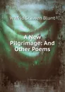 A New Pilgrimage: And Other Poems - Wilfrid Scawen Blunt