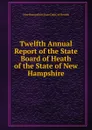 Twelfth Annual Report of the State Board of Heath of the State of New Hampshire - New Hampshire State Dept. of Health