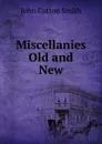 Miscellanies Old and New - John Cotton Smith