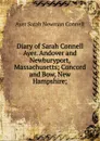 Diary of Sarah Connell Ayer. Andover and Newburyport, Massachusetts; Concord and Bow, New Hampshire; - Ayer Sarah Newman Connell