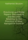 Provincial and State Papers: Documents and Records Relating to the Province of New-Hampshire from th - Nathaniel Bouton