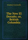 The New El Dorado; or, British Columbia - Kinahan Cornwallis