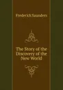 The Story of the Discovery of the New World - Frederick Saunders