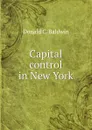 Capital control in New York - Donald C. Baldwin