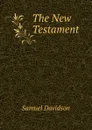 The New Testament . - Samuel Davidson