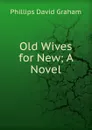 Old Wives for New. A Novel - Phillips David Graham