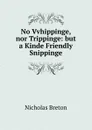 No Vvhippinge, nor Trippinge: but a Kinde Friendly Snippinge. - Nicholas Breton