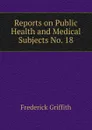 Reports on Public Health and Medical Subjects No. 18. - Frederick Griffith