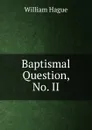 Baptismal Question, No. II. - William Hague