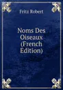 Noms Des Oiseaux (French Edition) - Fritz Robert