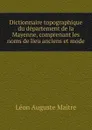 Dictionnaire topographique du departement de la Mayenne, comprenant les noms de lieu anciens et mode - Léon Auguste Maitre