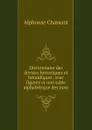 Dictionnaire des devises historiques et heraldiques: avec figures et une table alphabetique des nom - Alphonse Chassant