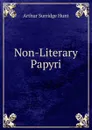 Non-Literary Papyri - Arthur Surridge Hunt