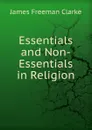 Essentials and Non-Essentials in Religion - James Freeman Clarke