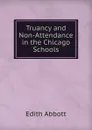 Truancy and Non-Attendance in the Chicago Schools - Edith Abbott