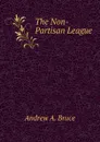 The Non-Partisan League - Andrew A. Bruce