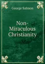 Non-Miraculous Christianity - George Salmon