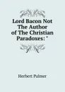 Lord Bacon Not The Author of The Christian Paradoxes: 