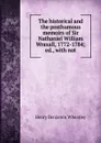 The historical and the posthumous memoirs of Sir Nathaniel William Wraxall, 1772-1784; ed., with not - Wheatley Henry Benjamin