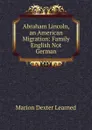 Abraham Lincoln, an American Migration: Family English Not German - Marion Dexter Learned