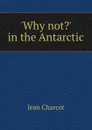 .Why not.. in the Antarctic - Jean Charcot
